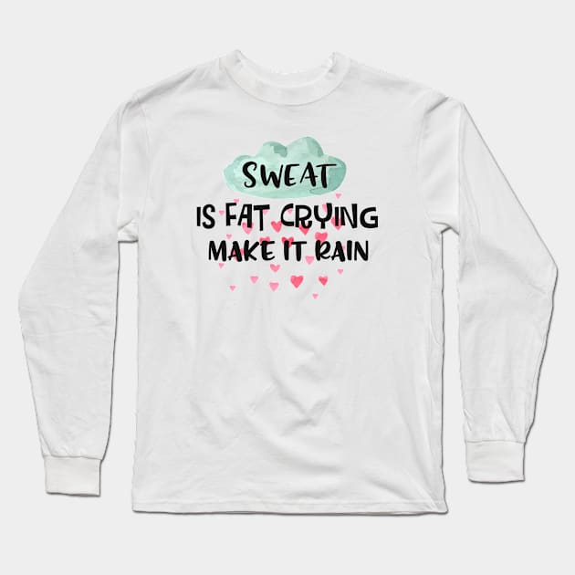 Sweat Is Fat Crying Make It Rain Long Sleeve T-Shirt by Phorase